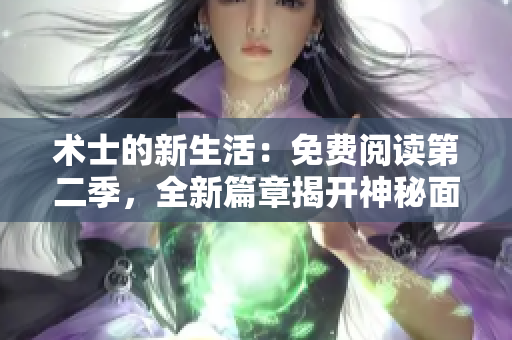 术士的新生活：免费阅读第二季，全新篇章揭开神秘面纱！