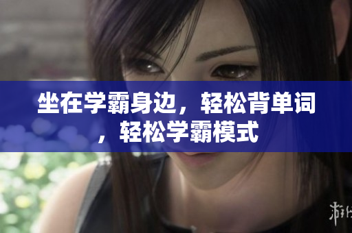 坐在学霸身边，轻松背单词，轻松学霸模式