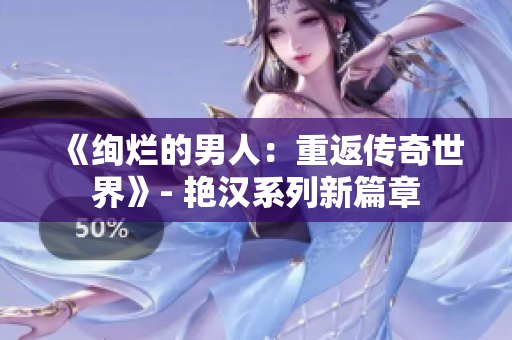 《绚烂的男人：重返传奇世界》- 艳汉系列新篇章