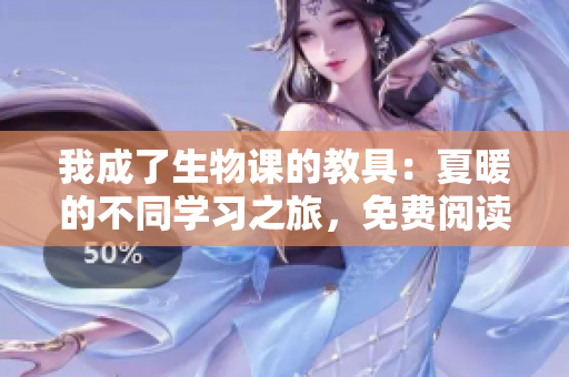 我成了生物课的教具：夏暖的不同学习之旅，免费阅读体验