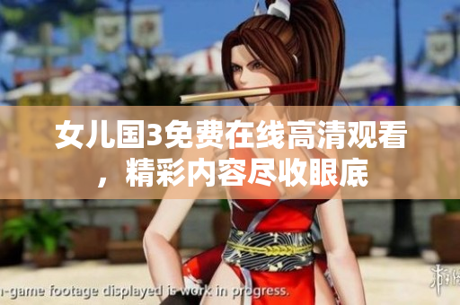 女儿国3免费在线高清观看，精彩内容尽收眼底
