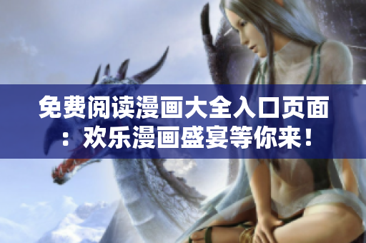 免费阅读漫画大全入口页面：欢乐漫画盛宴等你来！