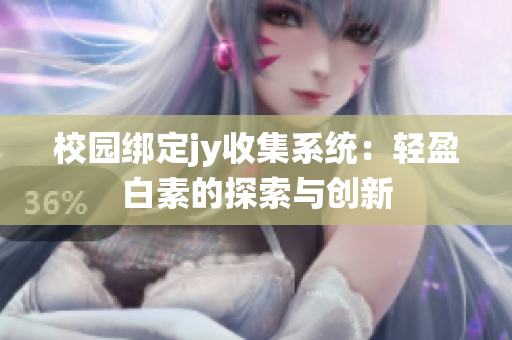 校园绑定jy收集系统：轻盈白素的探索与创新