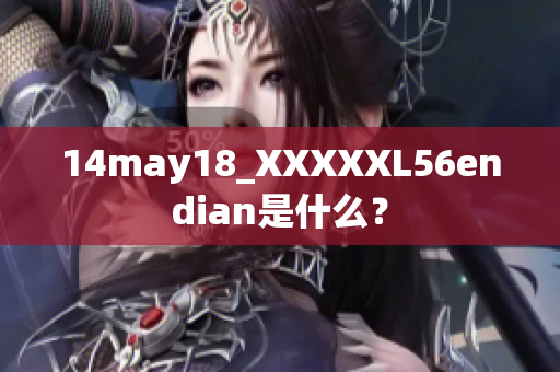 14may18_XXXXXL56endian是什么？