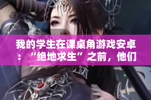 我的学生在课桌角游戏安卓：“绝地求生”之前，他们体验了什么？