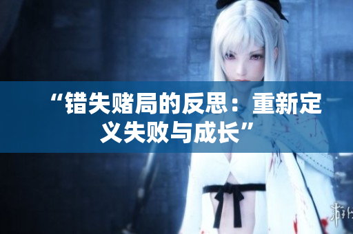 “错失赌局的反思：重新定义失败与成长”