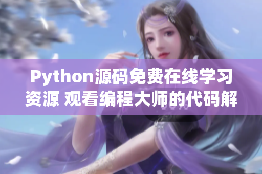 Python源码免费在线学习资源 观看编程大师的代码解析