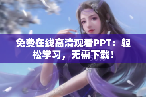 免费在线高清观看PPT：轻松学习，无需下载！