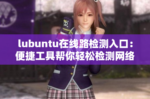 lubuntu在线路检测入口：便捷工具帮你轻松检测网络状态