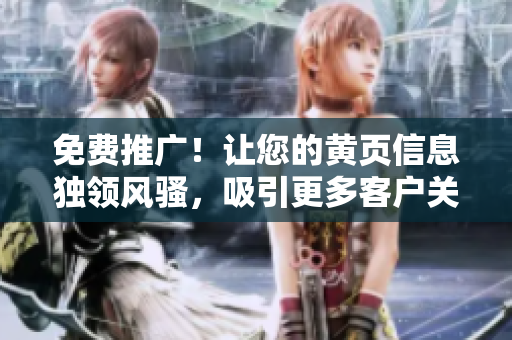 免费推广！让您的黄页信息独领风骚，吸引更多客户关注！
