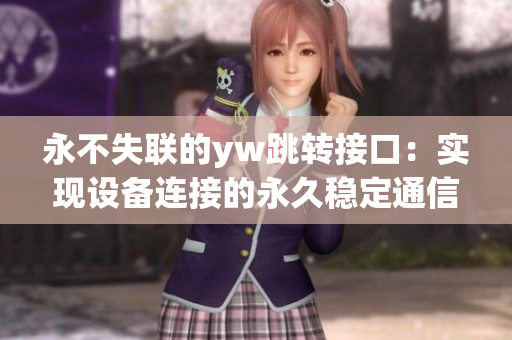 永不失联的yw跳转接口：实现设备连接的永久稳定通信