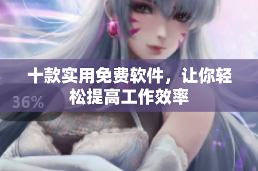 十款实用免费软件，让你轻松提高工作效率
