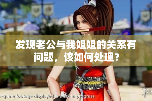 发现老公与我姐姐的关系有问题，该如何处理？