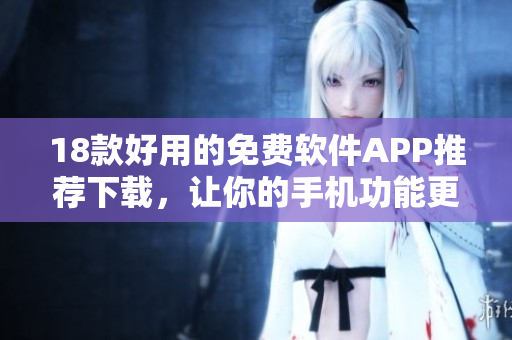 18款好用的免费软件APP推荐下载，让你的手机功能更强大