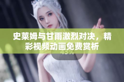 史莱姆与甘雨激烈对决，精彩视频动画免费赏析