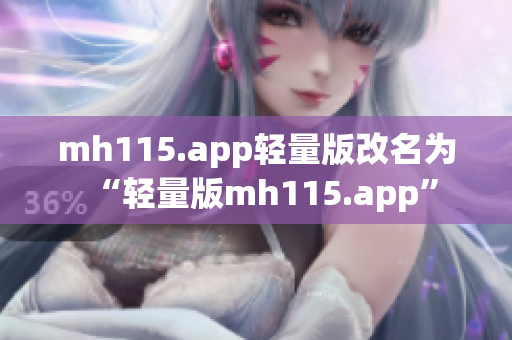 mh115.app轻量版改名为“轻量版mh115.app”