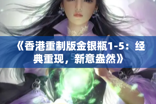 《香港重制版金银瓶1-5：经典重现，新意盎然》