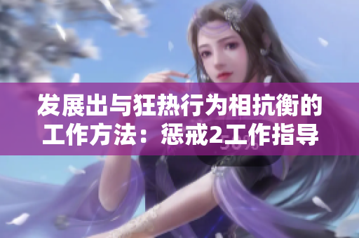发展出与狂热行为相抗衡的工作方法：惩戒2工作指导第2集