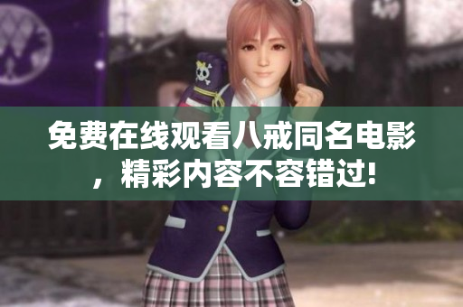 免费在线观看八戒同名电影，精彩内容不容错过!