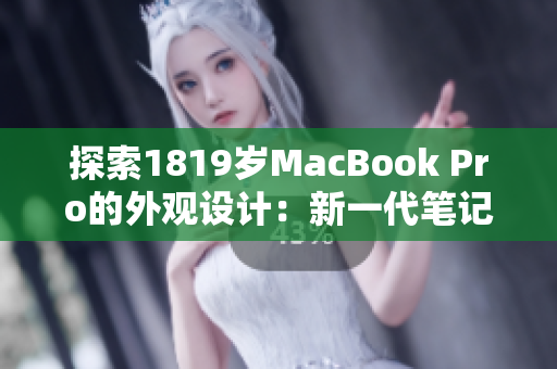 探索1819岁MacBook Pro的外观设计：新一代笔记本电脑的外观特色