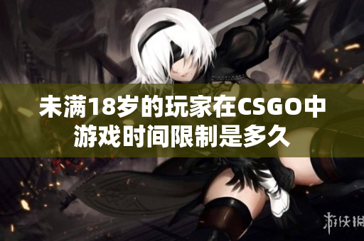 未满18岁的玩家在CSGO中游戏时间限制是多久
