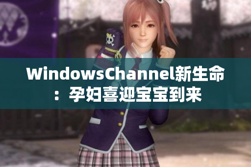 WindowsChannel新生命：孕妇喜迎宝宝到来