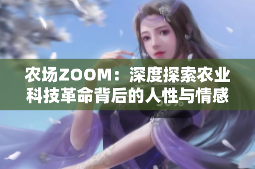 农场ZOOM：深度探索农业科技革命背后的人性与情感