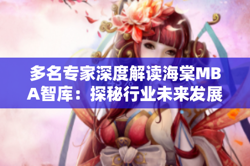 多名专家深度解读海棠MBA智库：探秘行业未来发展路径
