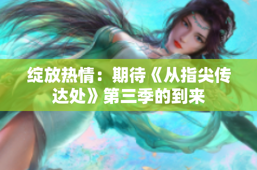 绽放热情：期待《从指尖传达处》第三季的到来