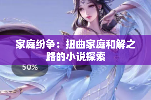 家庭纷争：扭曲家庭和解之路的小说探索