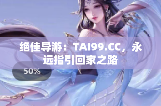 绝佳导游：TAI99.CC，永远指引回家之路