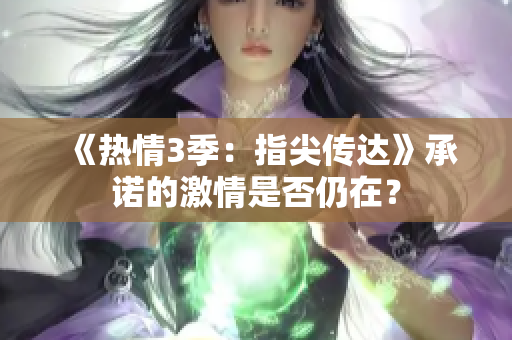 《热情3季：指尖传达》承诺的激情是否仍在？