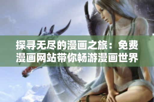探寻无尽的漫画之旅：免费漫画网站带你畅游漫画世界