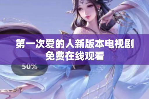 第一次爱的人新版本电视剧免费在线观看
