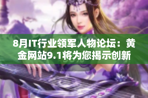 8月IT行业领军人物论坛：黄金网站9.1将为您揭示创新技术趋势