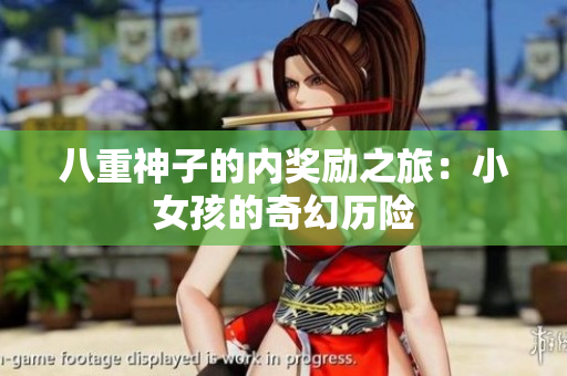 八重神子的内奖励之旅：小女孩的奇幻历险