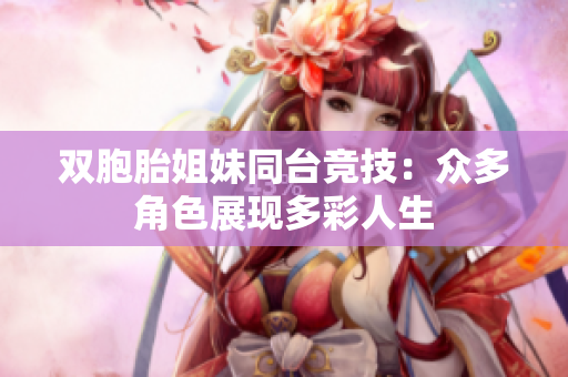 双胞胎姐妹同台竞技：众多角色展现多彩人生