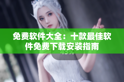 免费软件大全：十款最佳软件免费下载安装指南