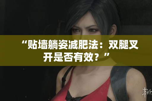 “贴墙躺姿减肥法：双腿叉开是否有效？”