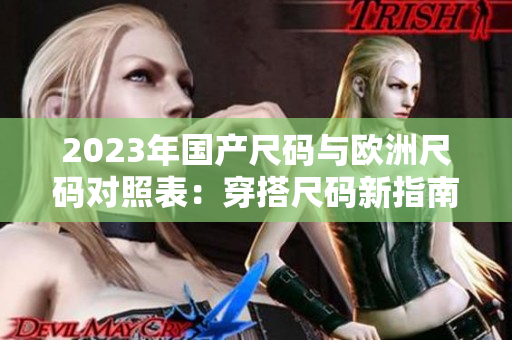 2023年国产尺码与欧洲尺码对照表：穿搭尺码新指南