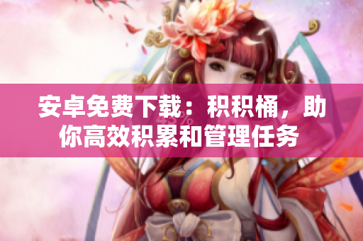 安卓免费下载：积积桶，助你高效积累和管理任务 