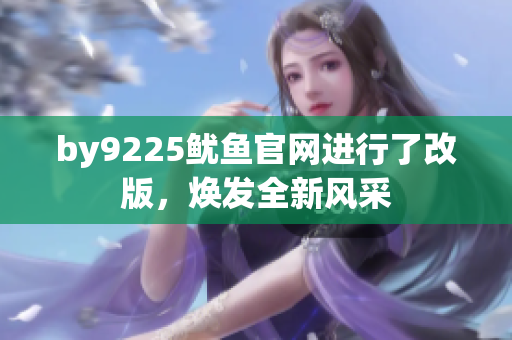 by9225鱿鱼官网进行了改版，焕发全新风采