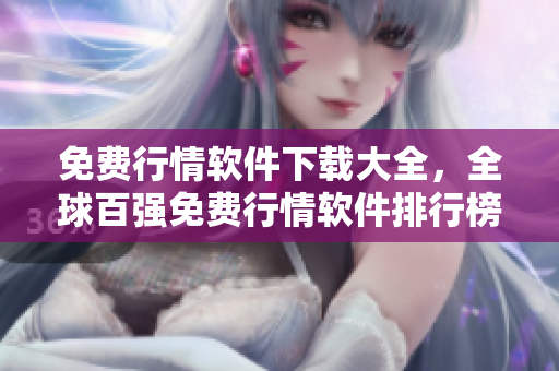 免费行情软件下载大全，全球百强免费行情软件排行榜
