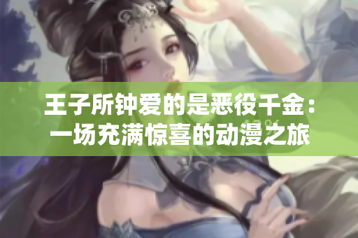 王子所钟爱的是恶役千金：一场充满惊喜的动漫之旅