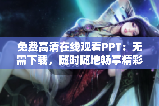 免费高清在线观看PPT：无需下载，随时随地畅享精彩演示