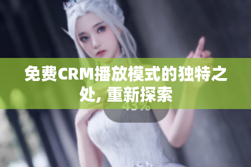 免费CRM播放模式的独特之处, 重新探索