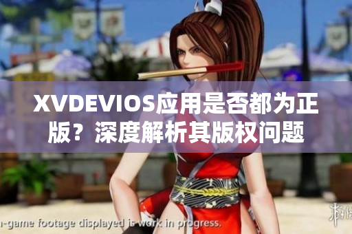 XVDEVIOS应用是否都为正版？深度解析其版权问题
