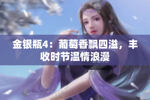 金银瓶4：葡萄香飘四溢，丰收时节温情浪漫