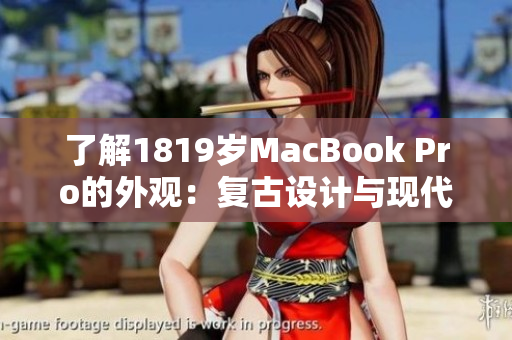 了解1819岁MacBook Pro的外观：复古设计与现代科技的巧妙融合
