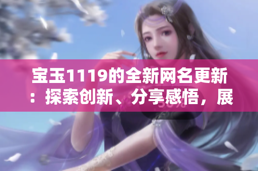 宝玉1119的全新网名更新：探索创新、分享感悟，展现个性魅力